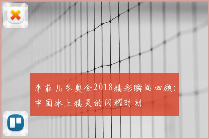 李菲儿冬奥会2018精彩瞬间回顾:中国冰上精灵的闪耀时刻