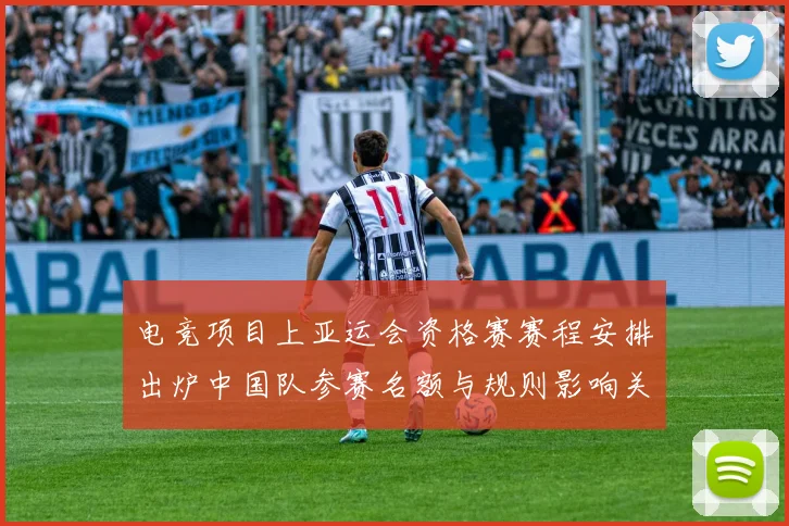 电竞项目上亚运会资格赛赛程安排出炉中国队参赛名额与规则影响关注
