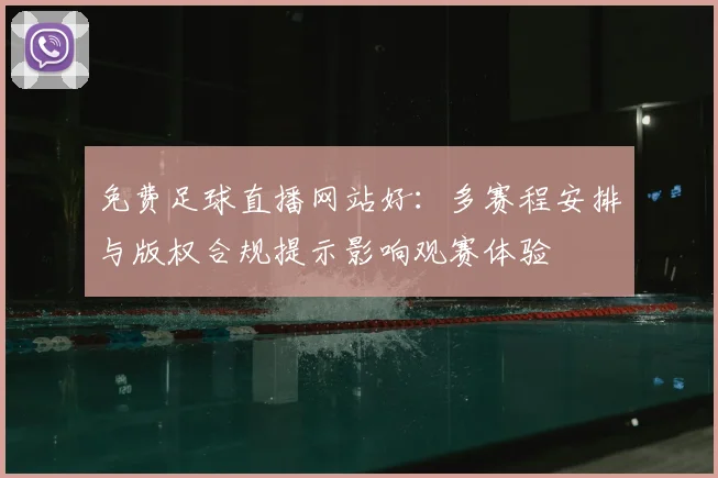 免费足球直播网站好：多赛程安排与版权合规提示影响观赛体验